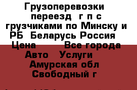 Грузоперевозки, переезд, г/п с грузчиками по Минску и РБ, Беларусь-Россия › Цена ­ 13 - Все города Авто » Услуги   . Амурская обл.,Свободный г.